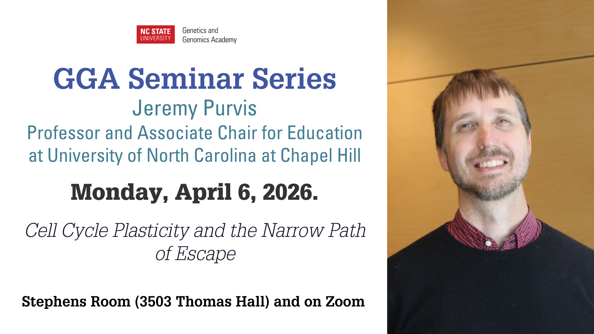 Jeremy Pervis Professor, UNC Monday, April 6, 2026 "Cell Cycle Plasticity and the Narrow Path of Escape" Stephens Room (3503 Thomas Hall) and on Zoom
